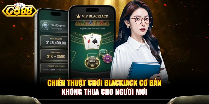 Chiến Thuật Chơi Blackjack Cơ Bản Không Thua Cho Người Mới