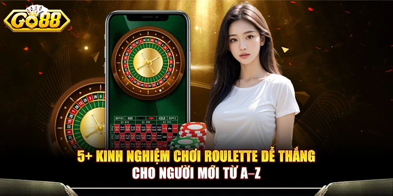 5+ Kinh Nghiệm Chơi Roulette Dễ Thắng Cho Người Mới Từ A–Z