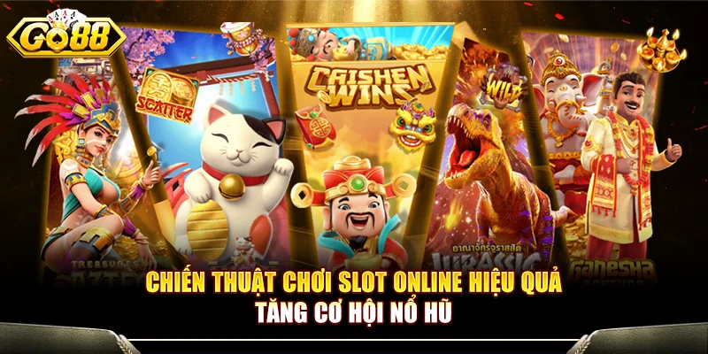 Chiến Thuật Chơi Slot Online Hiệu Quả Tăng Cơ Hội Nổ Hũ