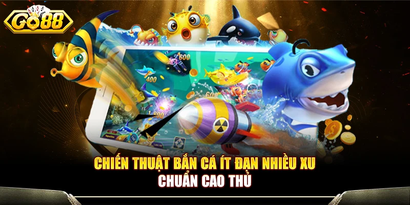 Chiến Thuật Bắn Cá Ít Đạn Nhiều Xu Chuẩn Cao Thủ