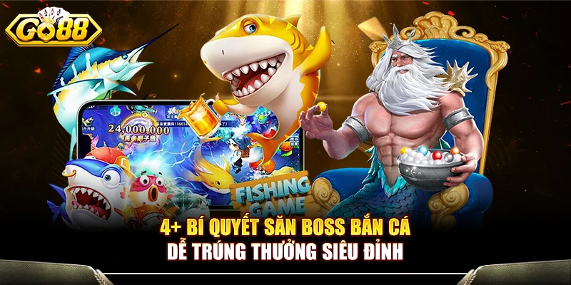 4+ Bí Quyết Săn Boss Bắn Cá Dễ Trúng Thưởng Siêu Đỉnh
