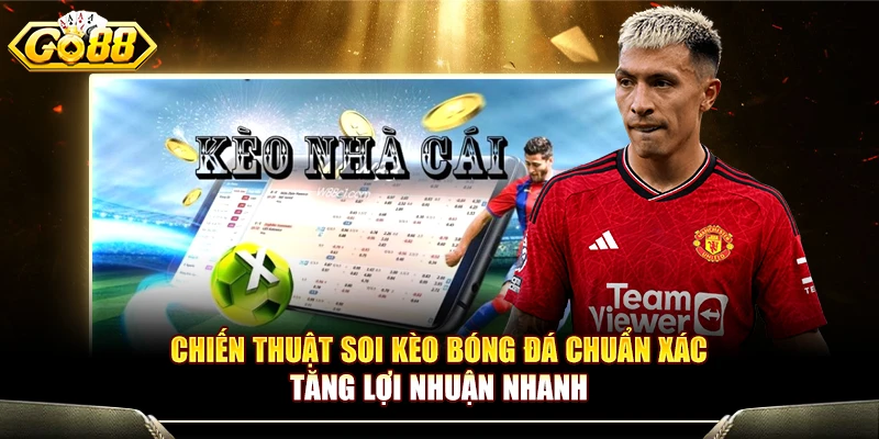 Chiến Thuật Soi Kèo Bóng Đá Chuẩn Xác Tăng Lợi Nhuận Nhanh