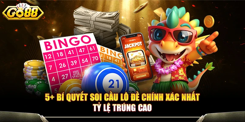 5+ Bí Quyết Soi Cầu Lô Đề Chính Xác Nhất Tỷ Lệ Trúng Cao
