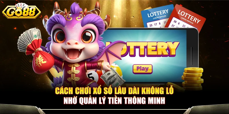 Cách Chơi Xổ Số Lâu Dài Không Lỗ Nhờ Quản Lý Tiền Thông Minh