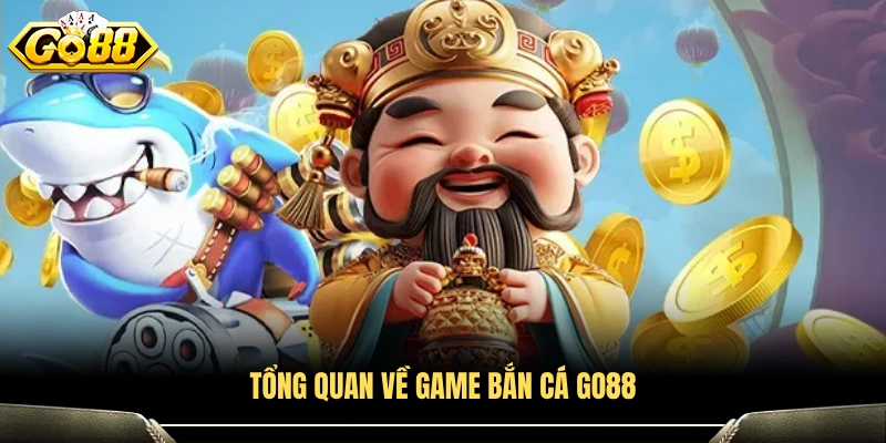 Tổng quan về game bắn cá Go88