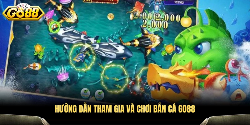 Hướng dẫn tham gia và chơi bắn cá Go88