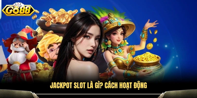 Jackpot slot là gì và vận hành như thế nào?