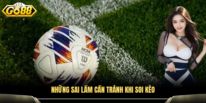 Các lỗi phổ biến cần tránh khi phân tích kèo bóng đá
