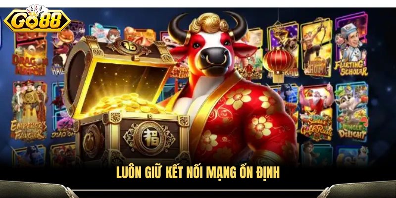 Đảm bảo đường truyền mạng luôn ổn định khi chơi