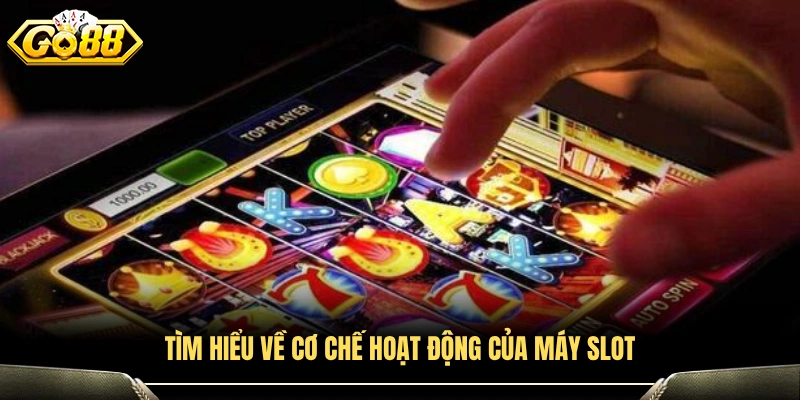 Khám phá cách vận hành của máy slot