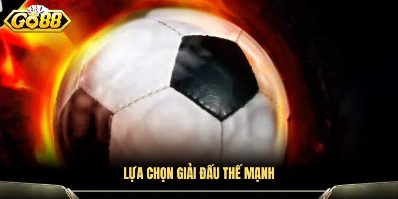 Chọn giải đấu phù hợp với thế mạnh và kinh nghiệm