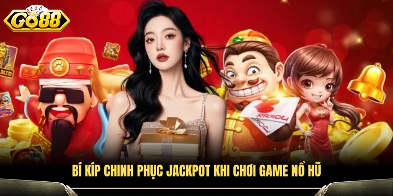 Chiến thuật săn Jackpot cực hay khi chơi nổ hũ