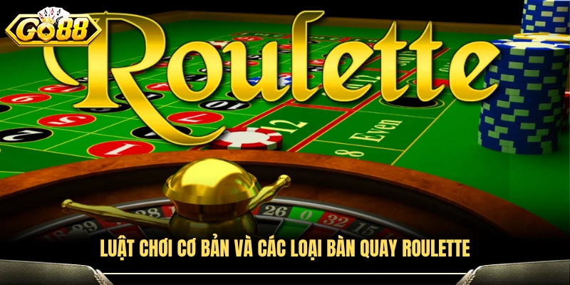 Tìm hiểu luật chơi roulette cơ bản và các loại bàn quay