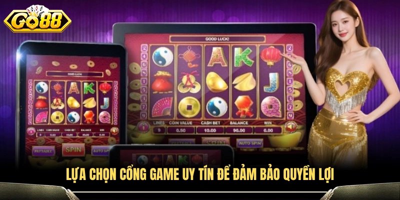 Ưu tiên cổng game uy tín khi tham gia chơi