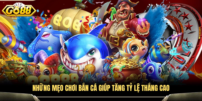 Các mẹo chơi bắn cá giúp nâng cao cơ hội chiến thắng 