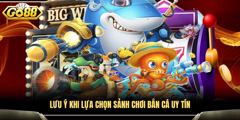 Kinh nghiệm lựa chọn sảnh bắn cá uy tín và an toàn