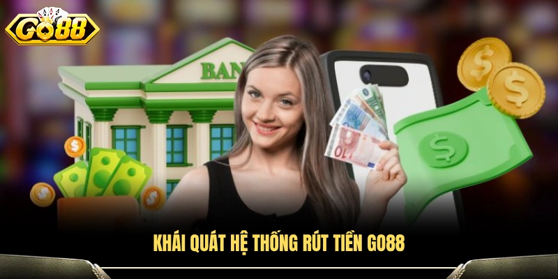 Bao quát về hệ thống rút tiền GO88