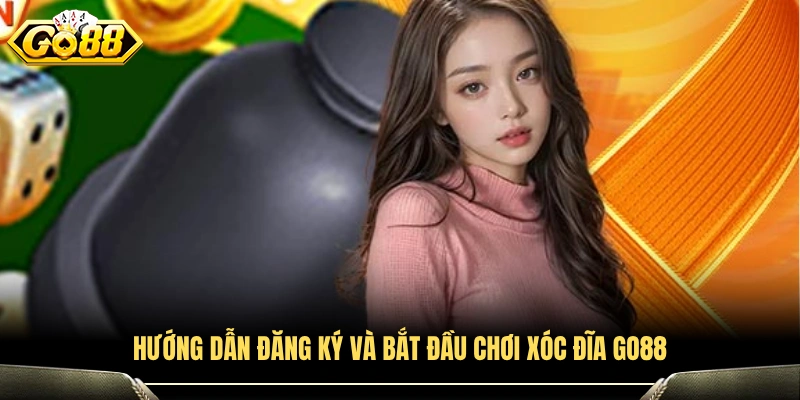 Hướng dẫn tạo tài khoản và chơi Xóc Đĩa GO88