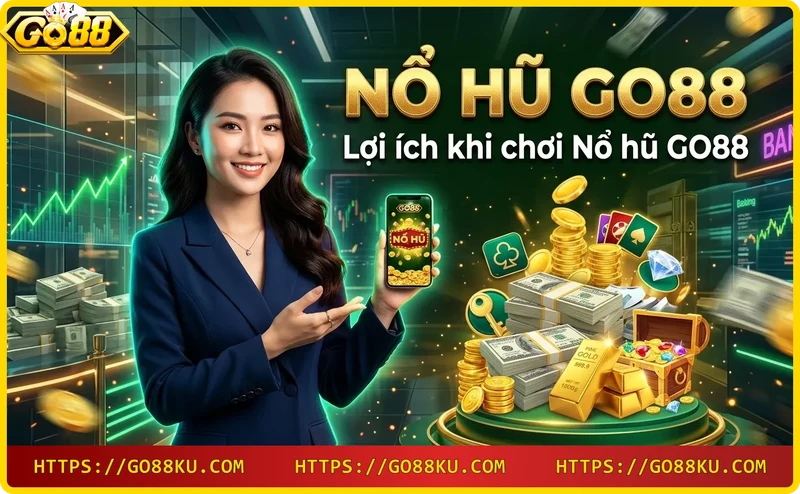 Lợi ích khi chơi Nổ hũ GO88: tỷ lệ thưởng cao, nhiều khuyến mãi